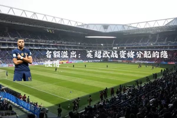 名额溢出:英超欧战资格分配的隐性博弈
